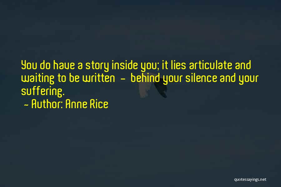 Anne Rice Quotes: You Do Have A Story Inside You; It Lies Articulate And Waiting To Be Written - Behind Your Silence And