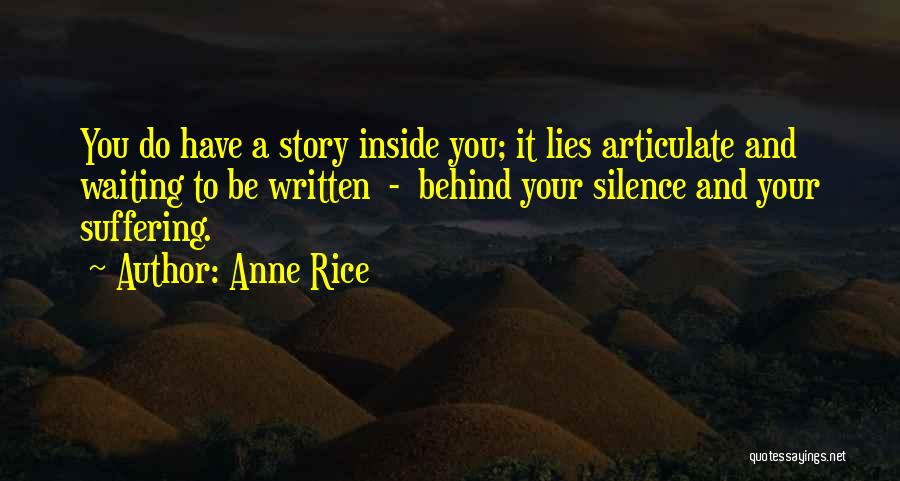 Anne Rice Quotes: You Do Have A Story Inside You; It Lies Articulate And Waiting To Be Written - Behind Your Silence And