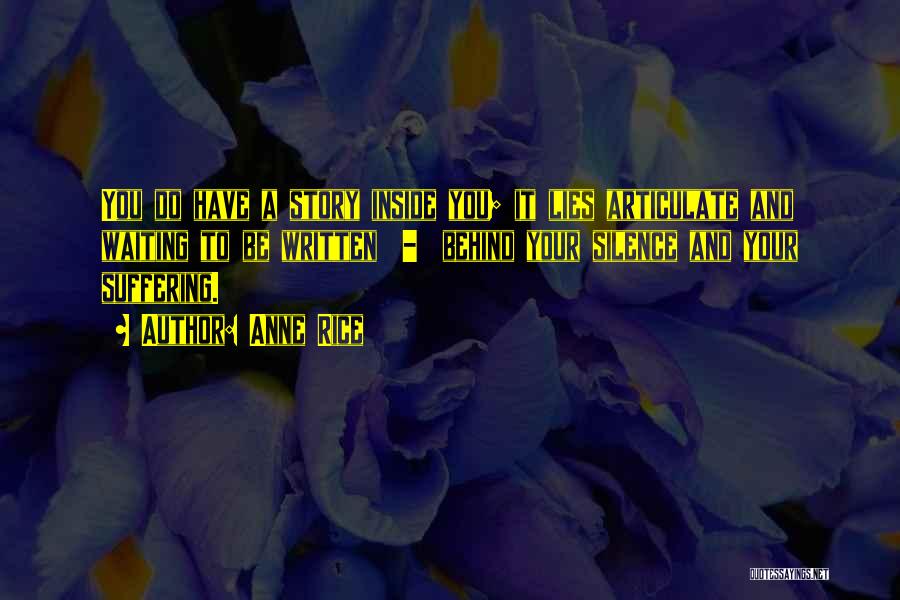 Anne Rice Quotes: You Do Have A Story Inside You; It Lies Articulate And Waiting To Be Written - Behind Your Silence And