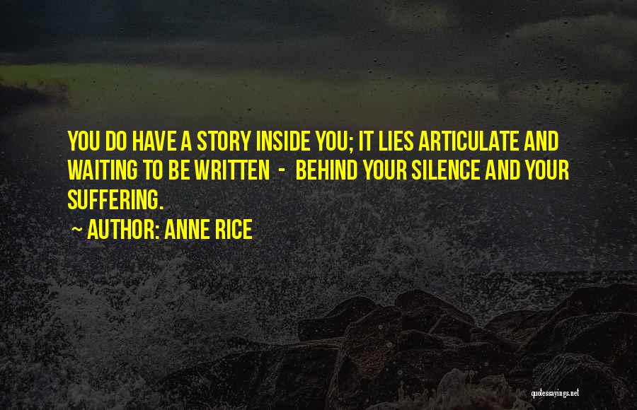 Anne Rice Quotes: You Do Have A Story Inside You; It Lies Articulate And Waiting To Be Written - Behind Your Silence And