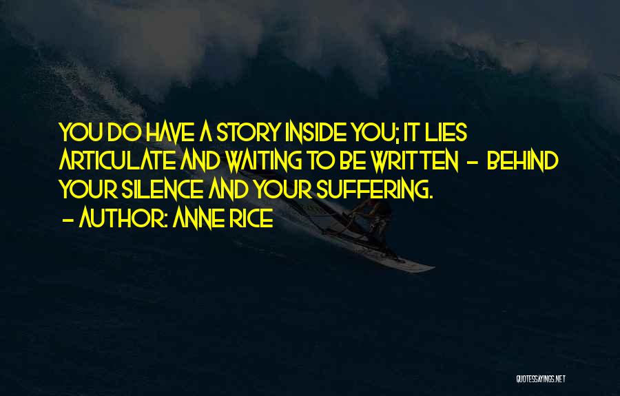 Anne Rice Quotes: You Do Have A Story Inside You; It Lies Articulate And Waiting To Be Written - Behind Your Silence And