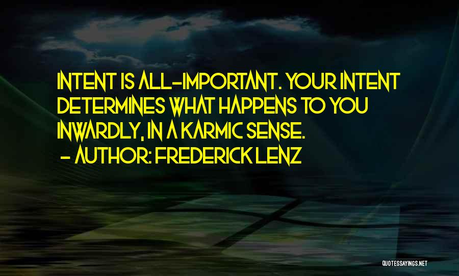 Frederick Lenz Quotes: Intent Is All-important. Your Intent Determines What Happens To You Inwardly, In A Karmic Sense.