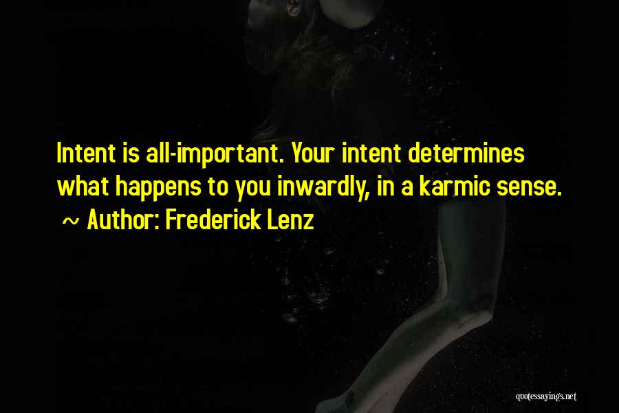 Frederick Lenz Quotes: Intent Is All-important. Your Intent Determines What Happens To You Inwardly, In A Karmic Sense.