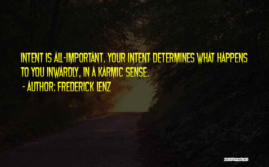Frederick Lenz Quotes: Intent Is All-important. Your Intent Determines What Happens To You Inwardly, In A Karmic Sense.