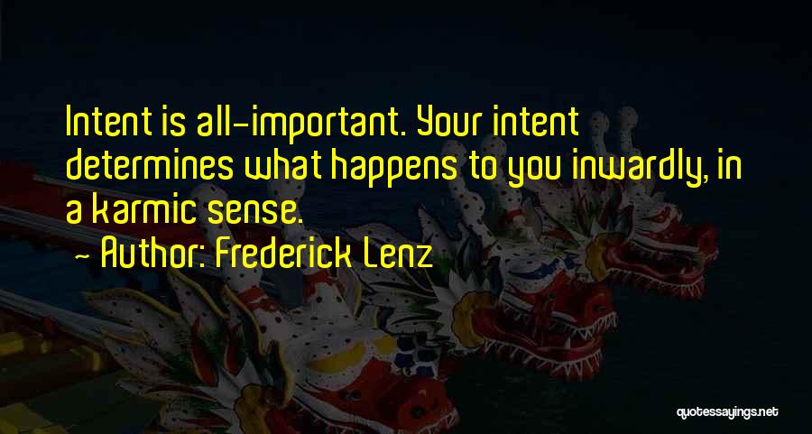 Frederick Lenz Quotes: Intent Is All-important. Your Intent Determines What Happens To You Inwardly, In A Karmic Sense.