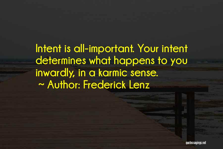 Frederick Lenz Quotes: Intent Is All-important. Your Intent Determines What Happens To You Inwardly, In A Karmic Sense.