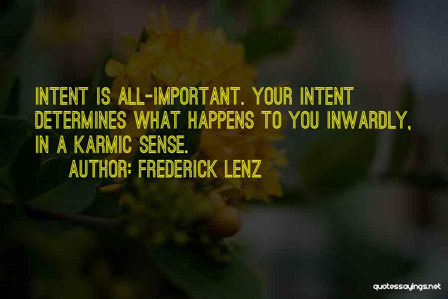 Frederick Lenz Quotes: Intent Is All-important. Your Intent Determines What Happens To You Inwardly, In A Karmic Sense.