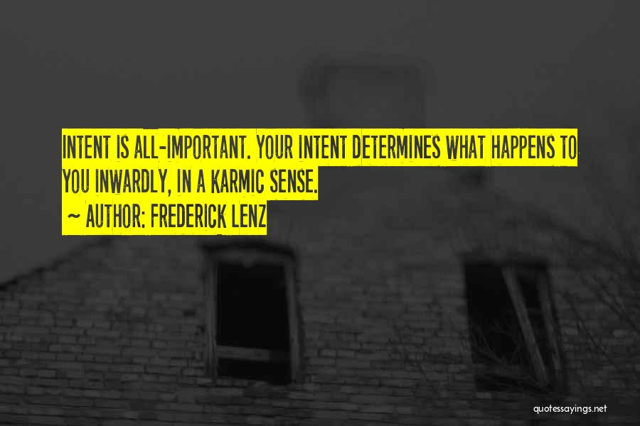Frederick Lenz Quotes: Intent Is All-important. Your Intent Determines What Happens To You Inwardly, In A Karmic Sense.