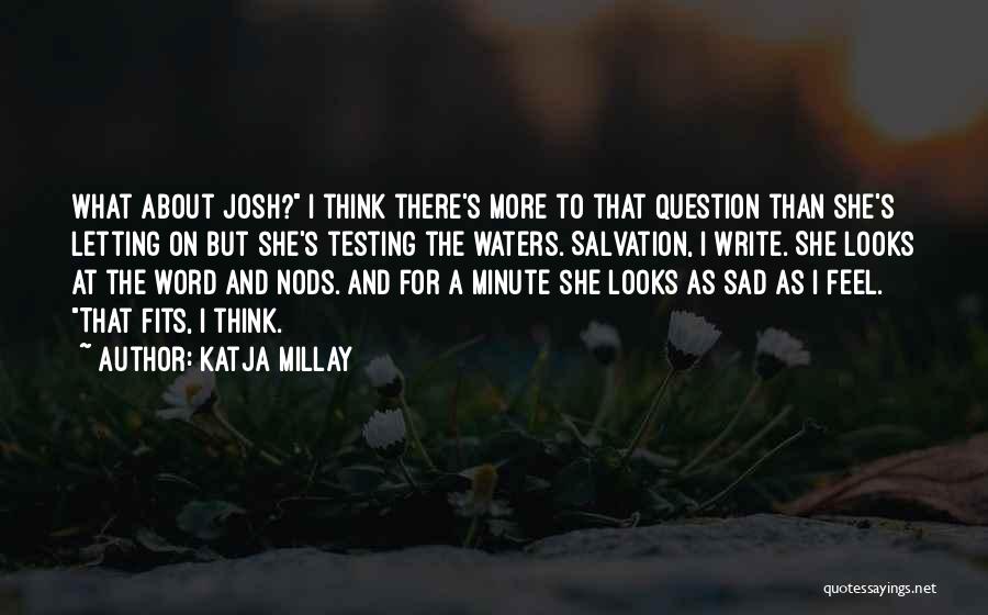 Katja Millay Quotes: What About Josh? I Think There's More To That Question Than She's Letting On But She's Testing The Waters. Salvation,