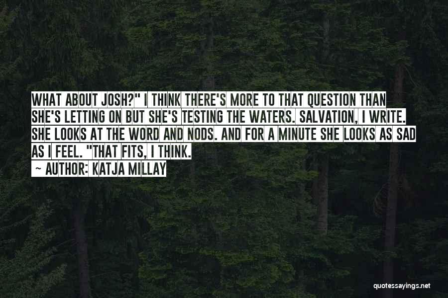 Katja Millay Quotes: What About Josh? I Think There's More To That Question Than She's Letting On But She's Testing The Waters. Salvation,