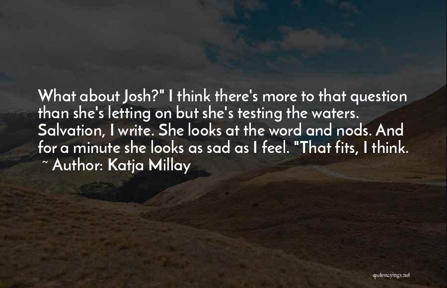 Katja Millay Quotes: What About Josh? I Think There's More To That Question Than She's Letting On But She's Testing The Waters. Salvation,