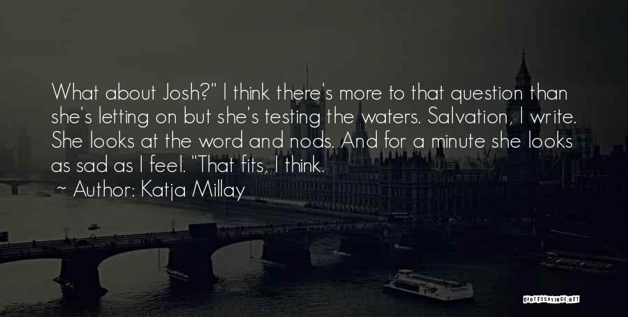 Katja Millay Quotes: What About Josh? I Think There's More To That Question Than She's Letting On But She's Testing The Waters. Salvation,