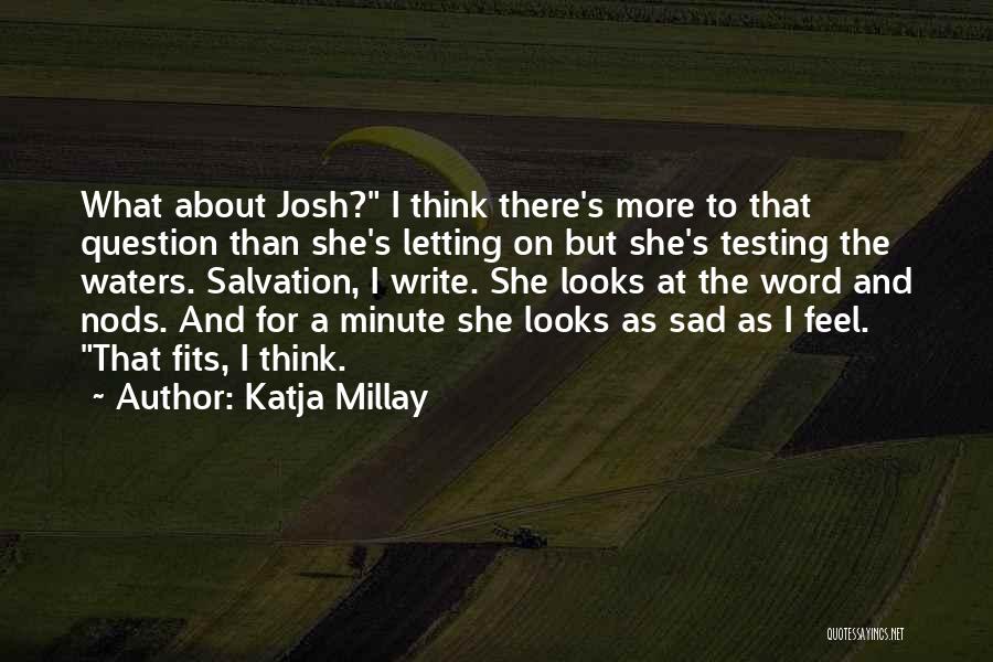 Katja Millay Quotes: What About Josh? I Think There's More To That Question Than She's Letting On But She's Testing The Waters. Salvation,