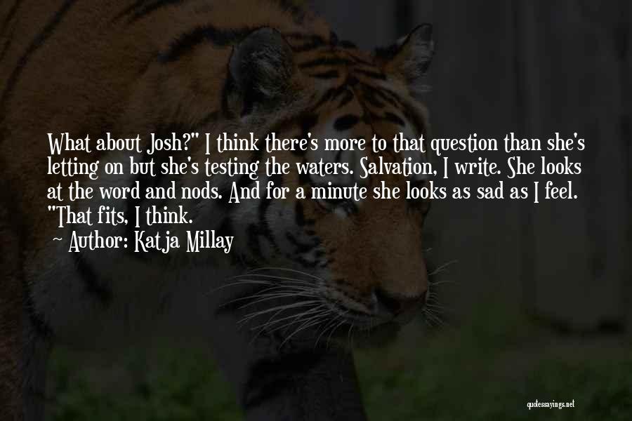 Katja Millay Quotes: What About Josh? I Think There's More To That Question Than She's Letting On But She's Testing The Waters. Salvation,