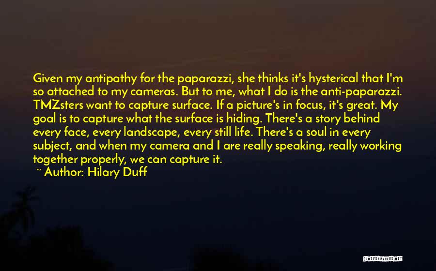 Hilary Duff Quotes: Given My Antipathy For The Paparazzi, She Thinks It's Hysterical That I'm So Attached To My Cameras. But To Me,