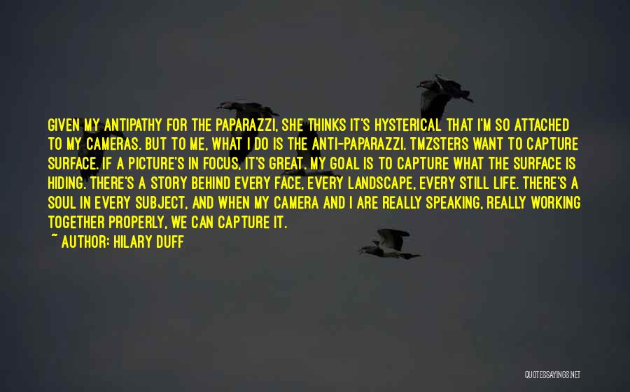 Hilary Duff Quotes: Given My Antipathy For The Paparazzi, She Thinks It's Hysterical That I'm So Attached To My Cameras. But To Me,