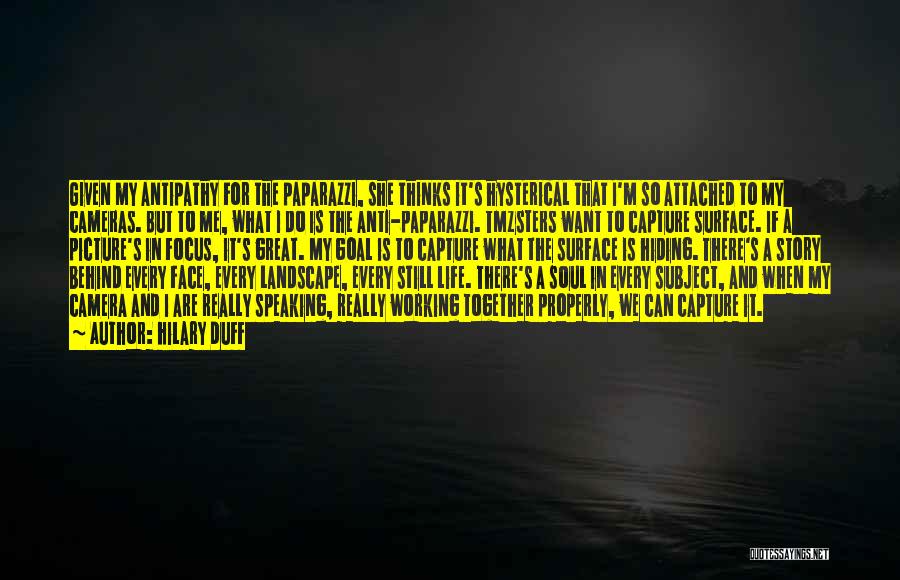Hilary Duff Quotes: Given My Antipathy For The Paparazzi, She Thinks It's Hysterical That I'm So Attached To My Cameras. But To Me,