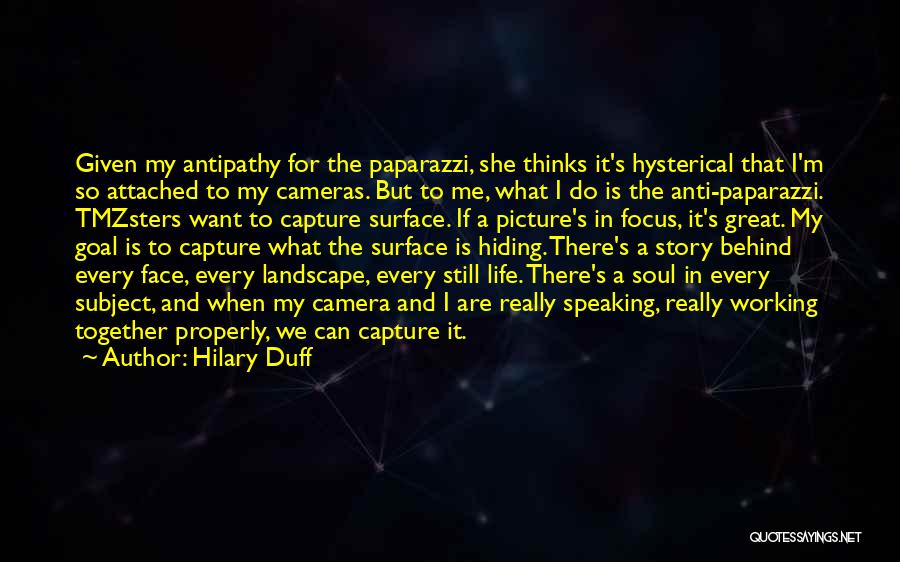 Hilary Duff Quotes: Given My Antipathy For The Paparazzi, She Thinks It's Hysterical That I'm So Attached To My Cameras. But To Me,