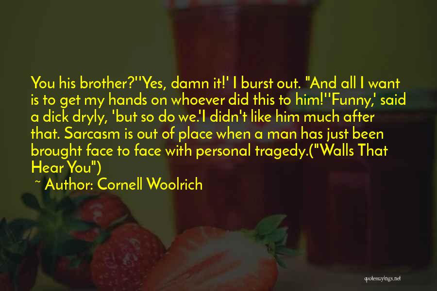 Cornell Woolrich Quotes: You His Brother?''yes, Damn It!' I Burst Out. And All I Want Is To Get My Hands On Whoever Did