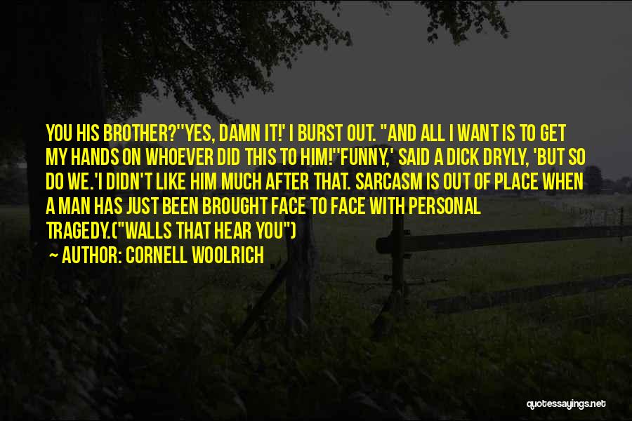 Cornell Woolrich Quotes: You His Brother?''yes, Damn It!' I Burst Out. And All I Want Is To Get My Hands On Whoever Did