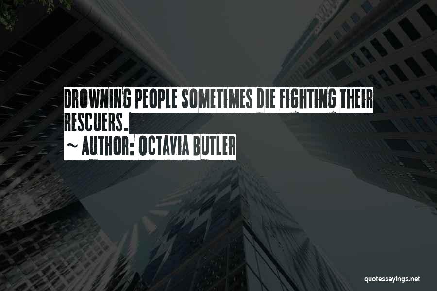 Octavia Butler Quotes: Drowning People Sometimes Die Fighting Their Rescuers.