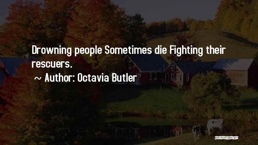 Octavia Butler Quotes: Drowning People Sometimes Die Fighting Their Rescuers.