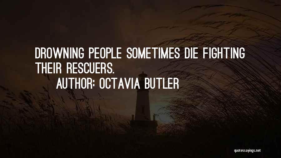 Octavia Butler Quotes: Drowning People Sometimes Die Fighting Their Rescuers.