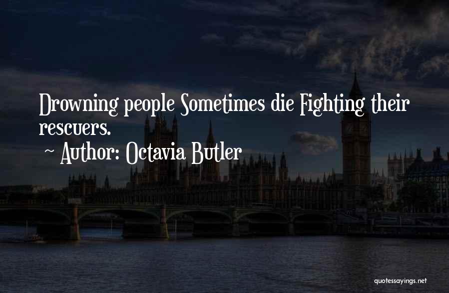 Octavia Butler Quotes: Drowning People Sometimes Die Fighting Their Rescuers.