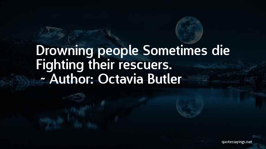 Octavia Butler Quotes: Drowning People Sometimes Die Fighting Their Rescuers.
