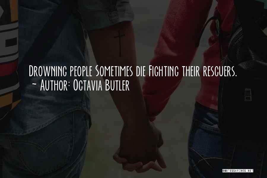 Octavia Butler Quotes: Drowning People Sometimes Die Fighting Their Rescuers.