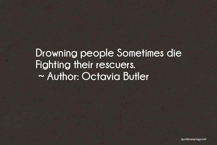 Octavia Butler Quotes: Drowning People Sometimes Die Fighting Their Rescuers.