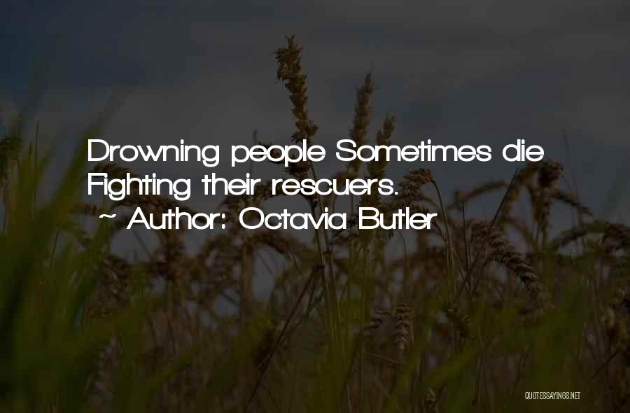 Octavia Butler Quotes: Drowning People Sometimes Die Fighting Their Rescuers.