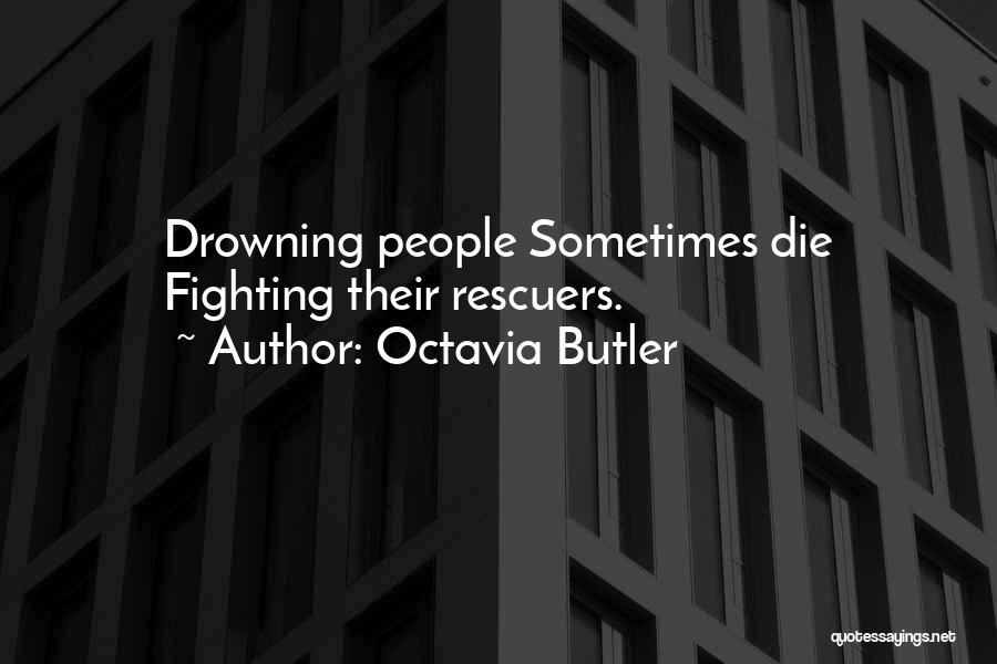 Octavia Butler Quotes: Drowning People Sometimes Die Fighting Their Rescuers.