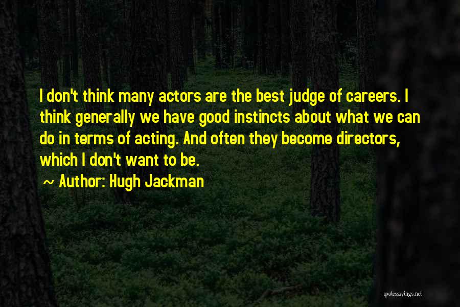 Hugh Jackman Quotes: I Don't Think Many Actors Are The Best Judge Of Careers. I Think Generally We Have Good Instincts About What