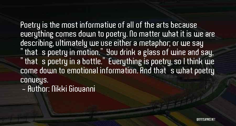 Nikki Giovanni Quotes: Poetry Is The Most Informative Of All Of The Arts Because Everything Comes Down To Poetry. No Matter What It