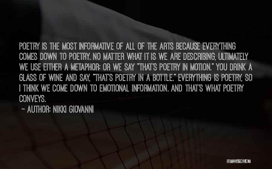 Nikki Giovanni Quotes: Poetry Is The Most Informative Of All Of The Arts Because Everything Comes Down To Poetry. No Matter What It