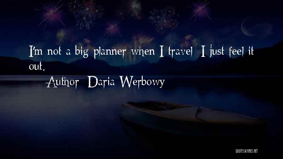 Daria Werbowy Quotes: I'm Not A Big Planner When I Travel; I Just Feel It Out.