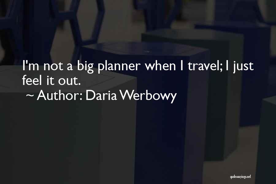 Daria Werbowy Quotes: I'm Not A Big Planner When I Travel; I Just Feel It Out.