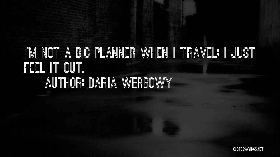 Daria Werbowy Quotes: I'm Not A Big Planner When I Travel; I Just Feel It Out.
