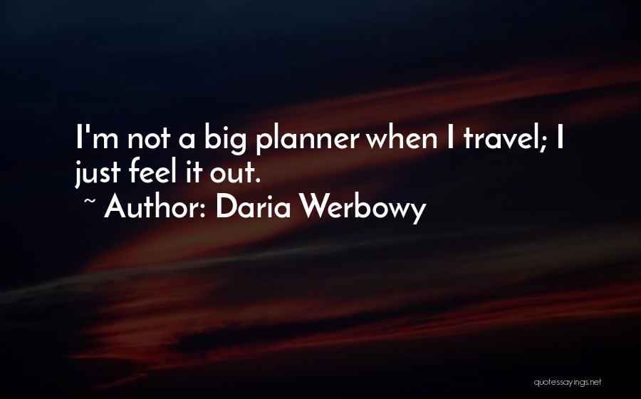 Daria Werbowy Quotes: I'm Not A Big Planner When I Travel; I Just Feel It Out.