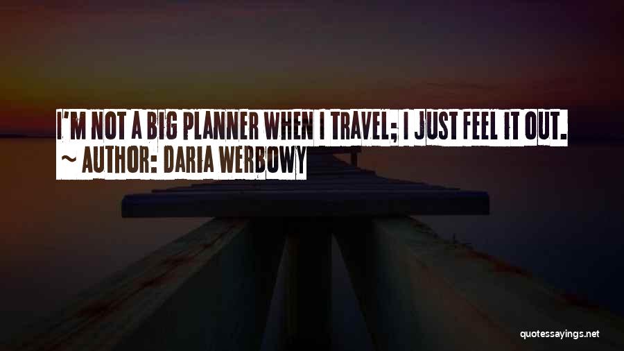 Daria Werbowy Quotes: I'm Not A Big Planner When I Travel; I Just Feel It Out.