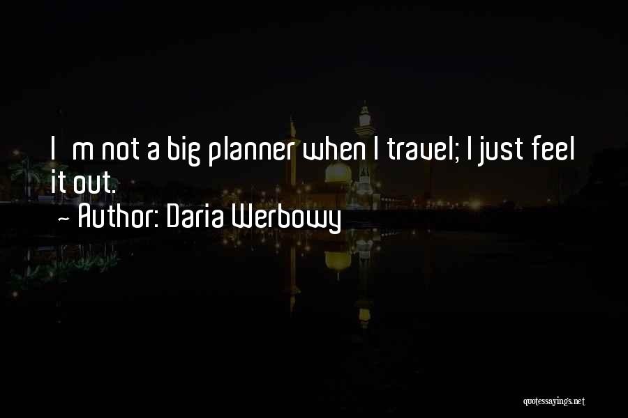 Daria Werbowy Quotes: I'm Not A Big Planner When I Travel; I Just Feel It Out.