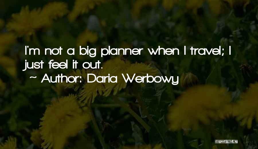 Daria Werbowy Quotes: I'm Not A Big Planner When I Travel; I Just Feel It Out.