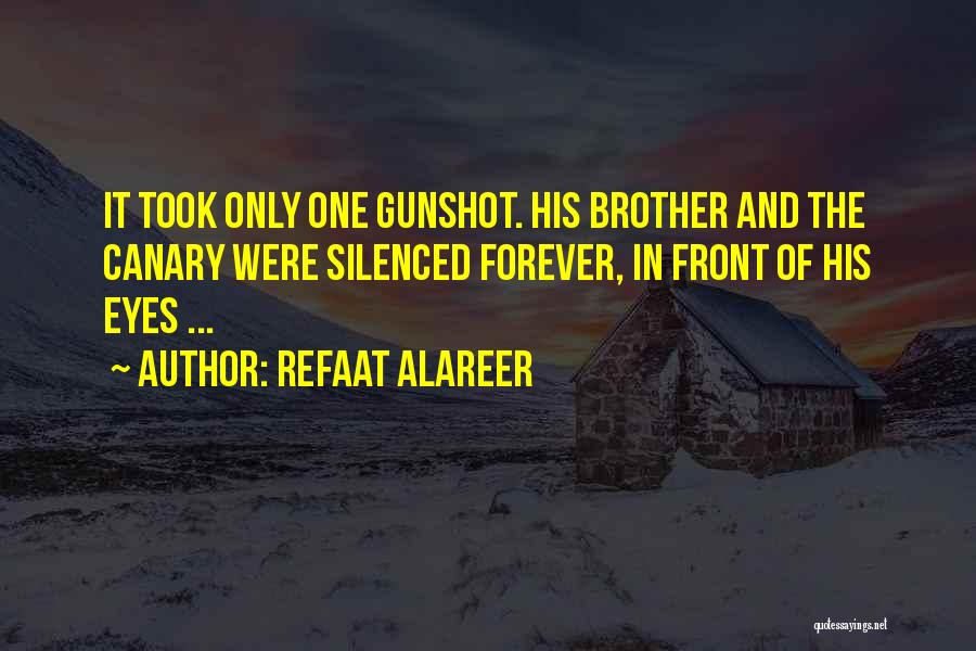 Refaat Alareer Quotes: It Took Only One Gunshot. His Brother And The Canary Were Silenced Forever, In Front Of His Eyes ...