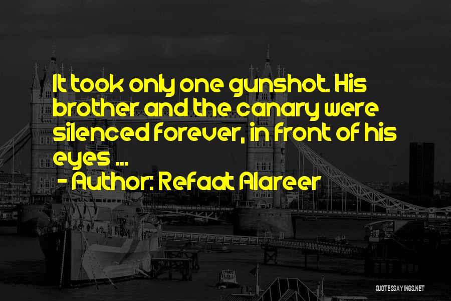 Refaat Alareer Quotes: It Took Only One Gunshot. His Brother And The Canary Were Silenced Forever, In Front Of His Eyes ...