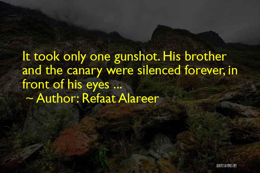 Refaat Alareer Quotes: It Took Only One Gunshot. His Brother And The Canary Were Silenced Forever, In Front Of His Eyes ...