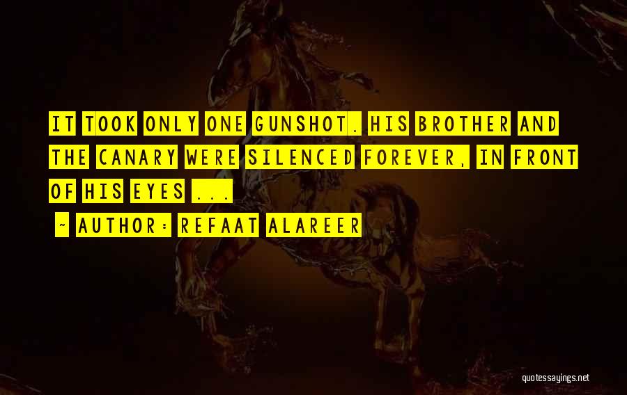 Refaat Alareer Quotes: It Took Only One Gunshot. His Brother And The Canary Were Silenced Forever, In Front Of His Eyes ...