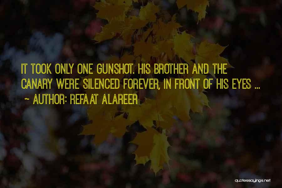 Refaat Alareer Quotes: It Took Only One Gunshot. His Brother And The Canary Were Silenced Forever, In Front Of His Eyes ...