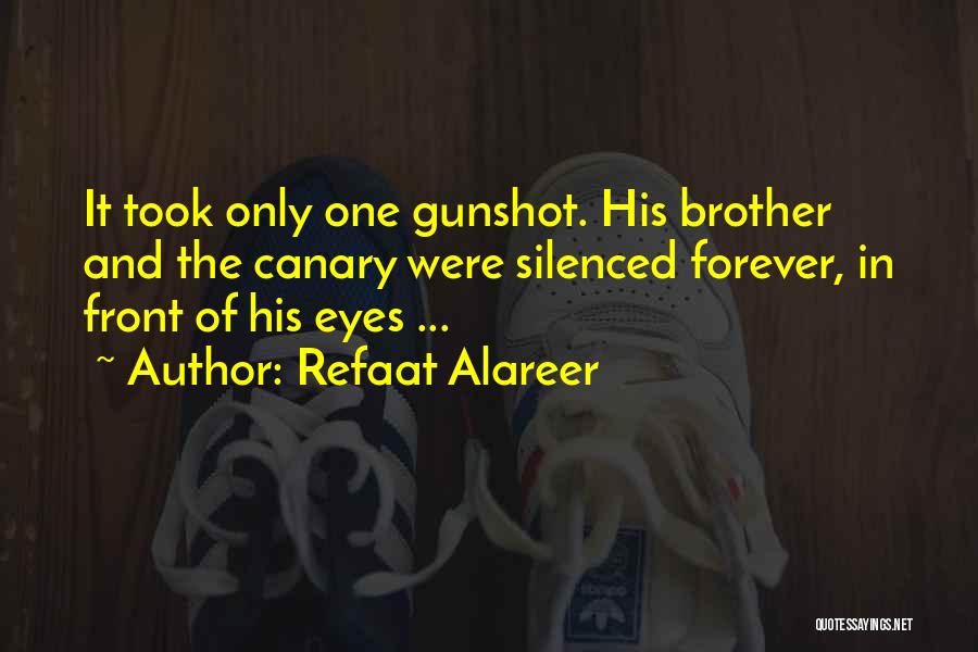Refaat Alareer Quotes: It Took Only One Gunshot. His Brother And The Canary Were Silenced Forever, In Front Of His Eyes ...