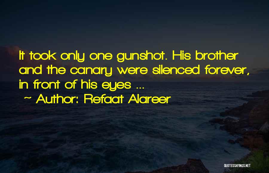 Refaat Alareer Quotes: It Took Only One Gunshot. His Brother And The Canary Were Silenced Forever, In Front Of His Eyes ...
